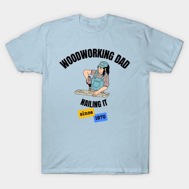 Woodworking Dad Nailing It Since 1970 T-Shirt by DesignMore21